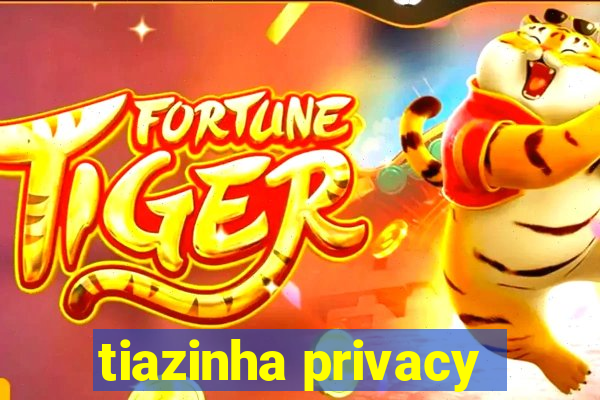 tiazinha privacy